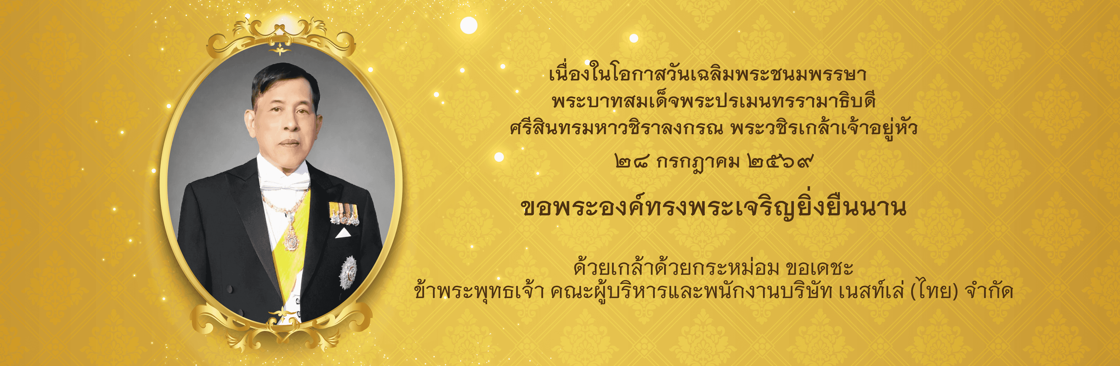 เนื่องในโอกาสวันเฉลิมพระชนมพรรษา พระบาทสมเด็จพระปรเมนทรรามาธิบดีศรีสินทรมหาวชิราลงกรณ พระวชิรเกล้าเจ้าอยู่หัว ๒๘ กรกฎาคม ๒๕๖๙ ขอพระองค์ทรงพระเจริญยิ่งยืนนาน